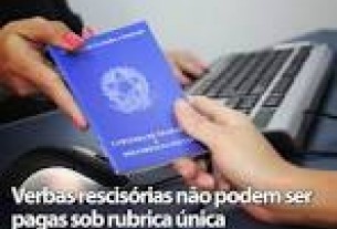 Verbas rescisrias no podem ser pagas sob rubrica nica